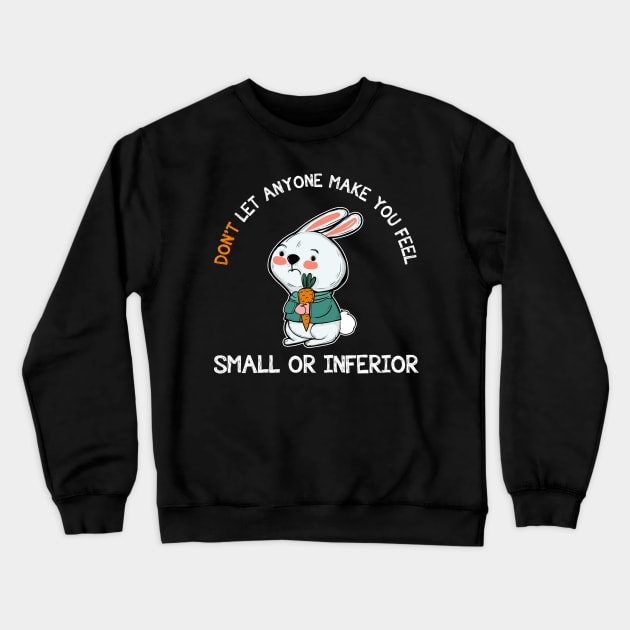 Don't Let Anyone Make You Feel Small Rabbit Crewneck Sweatshirt by theperfectpresents